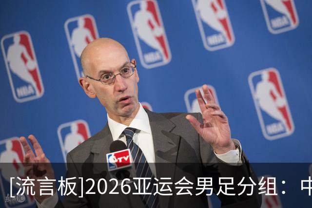 [流言板]2026亚运会男足分组：中国与阿联酋、伊朗、朝鲜同组